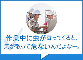 作業中に虫が寄ってくると、気が散って危ないんだよなー。